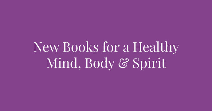 New Books for a Healthy Mind, Body & Spirit