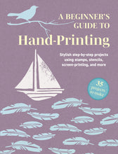 A Beginner's Guide to Hand-Printing: 35 projects to make