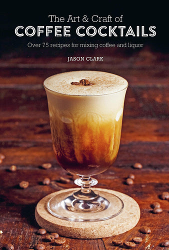 The Art & Craft of Coffee Cocktails